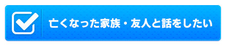 亡くなった家族・友人と話をしたい